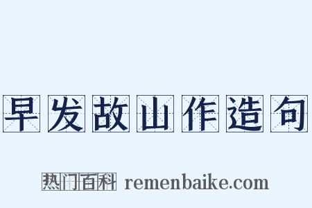 早发故山作造句是什么意思的图片